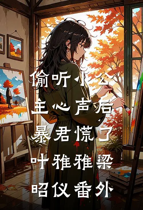偷听小公主心声后，暴君慌了叶雅雅梁昭仪番外