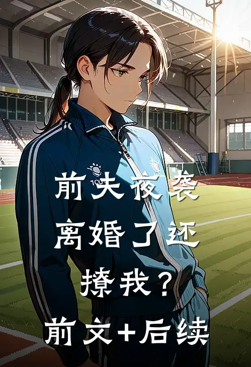 前夫夜袭：离婚了还撩我？前文+后续
