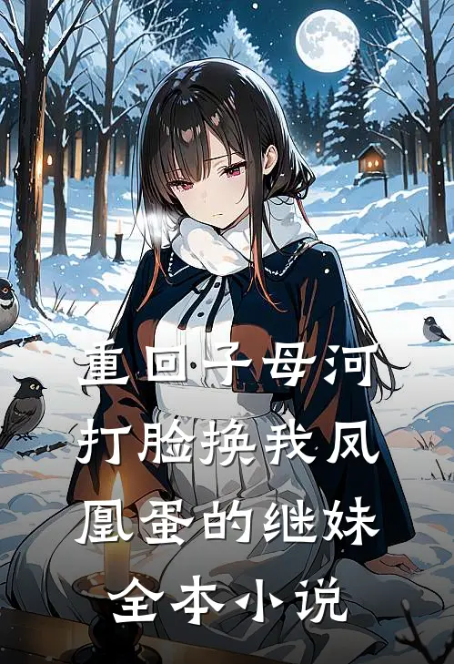 重回子母河，打脸换我凤凰蛋的继妹全本小说