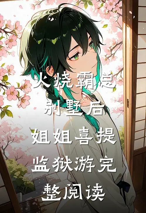 火烧霸总别墅后，姐姐喜提监狱游完整阅读