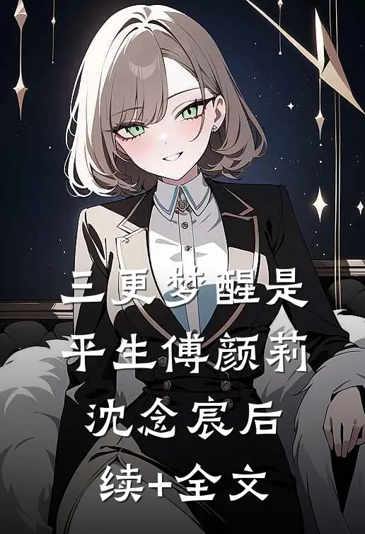 三更梦醒是平生傅颜莉沈念宸后续+全文