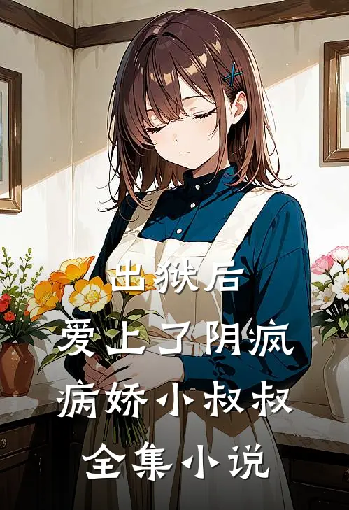 出狱后，爱上了阴疯病娇小叔叔全集小说