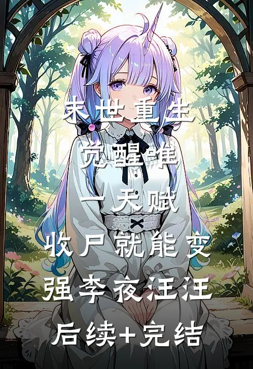 末世重生：觉醒唯一天赋，收尸就能变强李夜汪汪后续+完结