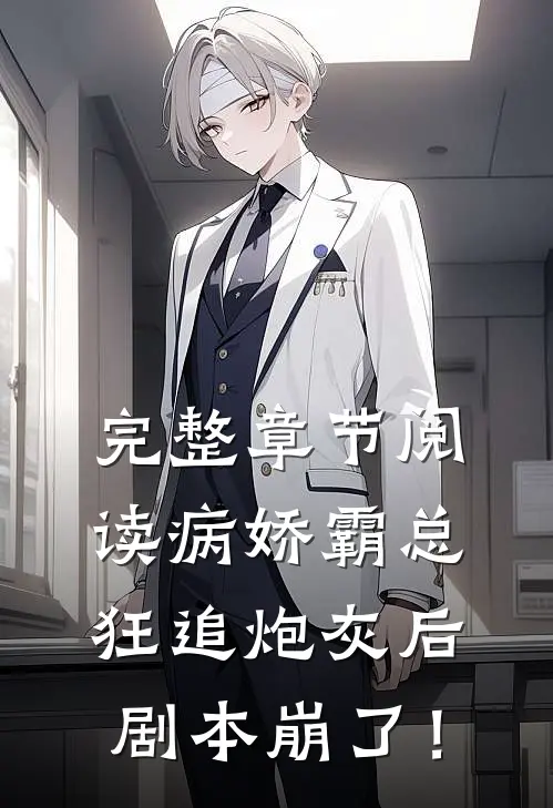 完整章节阅读病娇霸总狂追炮灰后，剧本崩了！