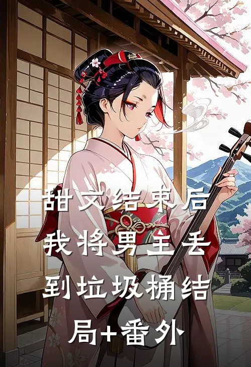 甜文结束后，我将男主丢到垃圾桶结局+番外