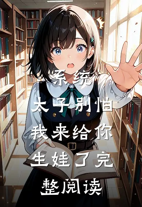 系统：太子别怕，我来给你生娃了完整阅读