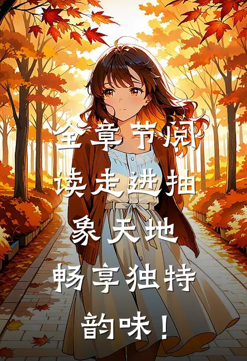 全章节阅读走进抽象天地，畅享独特韵味！