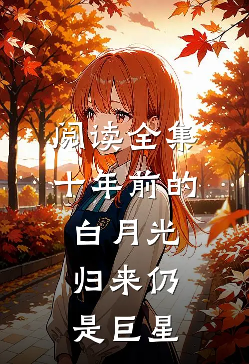 阅读全集十年前的白月光，归来仍是巨星