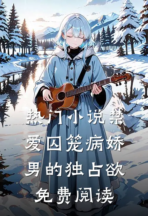 热门小说禁爱囚笼病娇男的独占欲免费阅读
