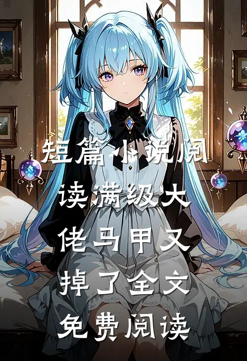 短篇小说阅读满级大佬马甲又掉了全文免费阅读