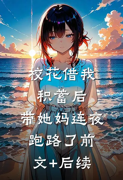 校花借我积蓄后，带她妈连夜跑路了前文+后续