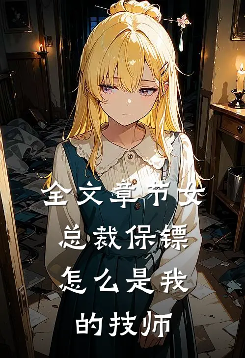 全文章节女总裁保镖，怎么是我的技师