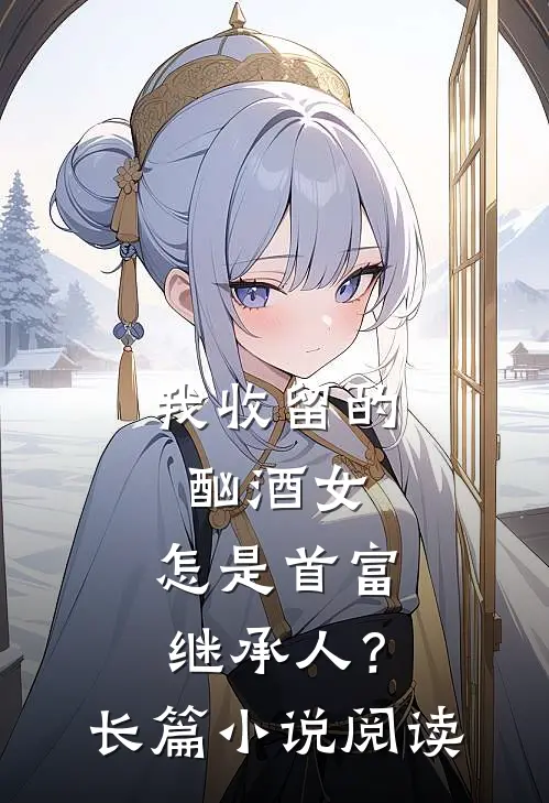 我收留的酗酒女,怎是首富继承人?长篇阅读