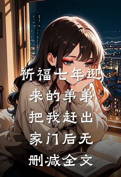 祈福七年迎来的弟弟把我赶出家门后无删减全文