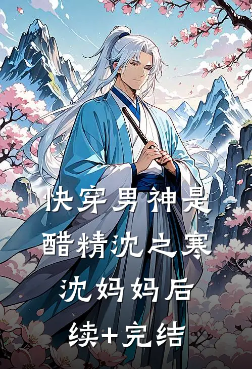 快穿男神是醋精沈之寒沈妈妈后续+完结