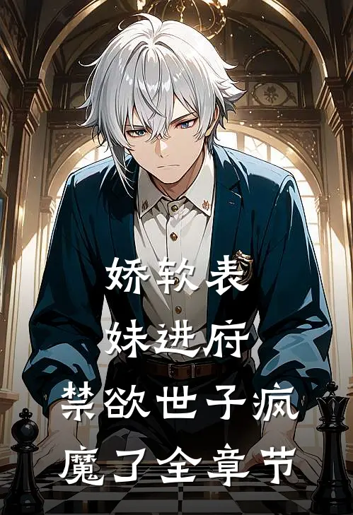 娇软表妹进府：禁欲世子疯魔了全章节