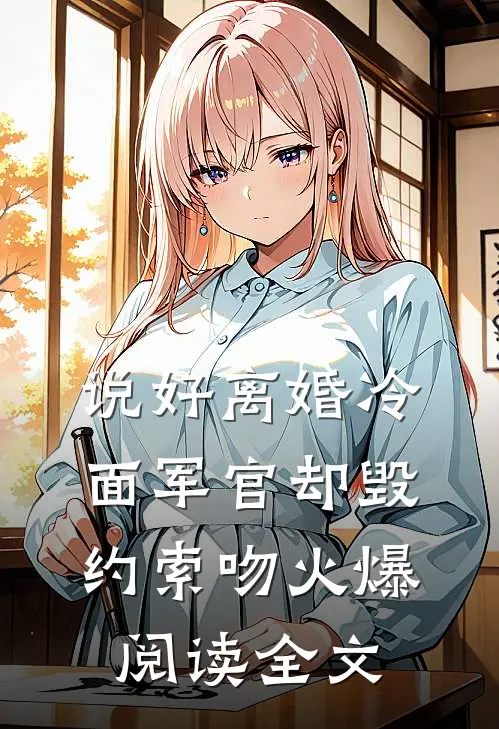 说好离婚冷面军官却毁约索吻火爆阅读全文
