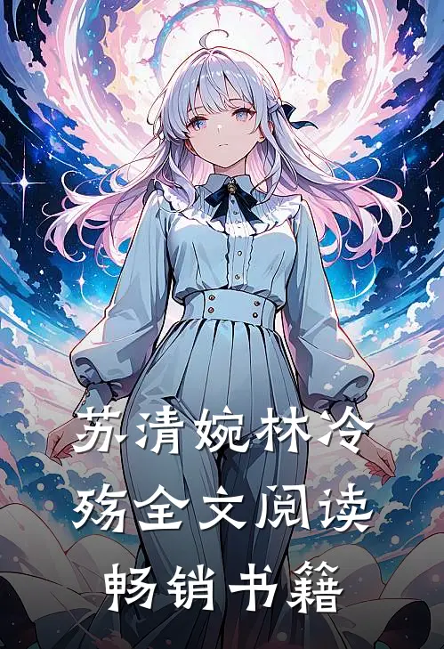 苏清婉林冷殇全文阅读畅销书籍