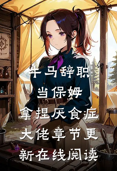 牛马辞职当保姆,拿捏厌食症大佬章节更新在线阅读