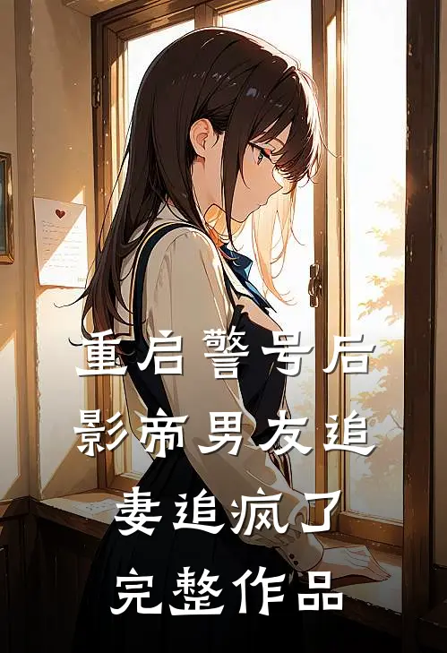 重启警号后，影帝男友追妻追疯了完整作品