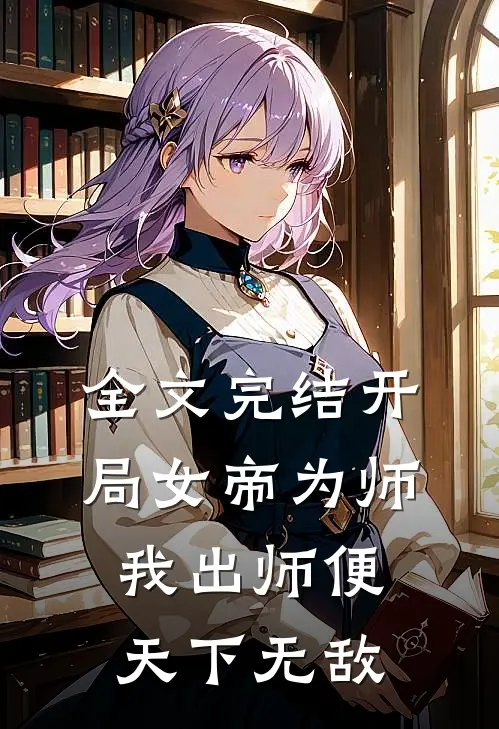 全文完结开局女帝为师,我出师便天下无敌