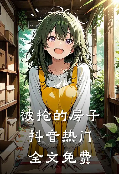 被抢的房子抖音热门全文免费