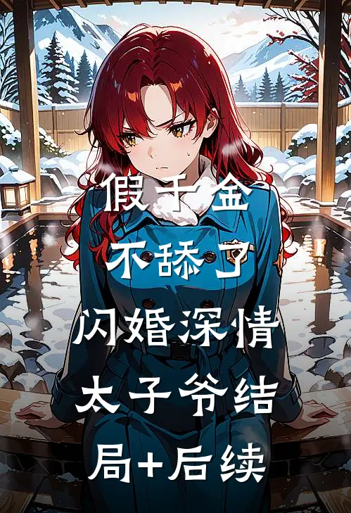 假千金不舔了，闪婚深情太子爷结局+后续