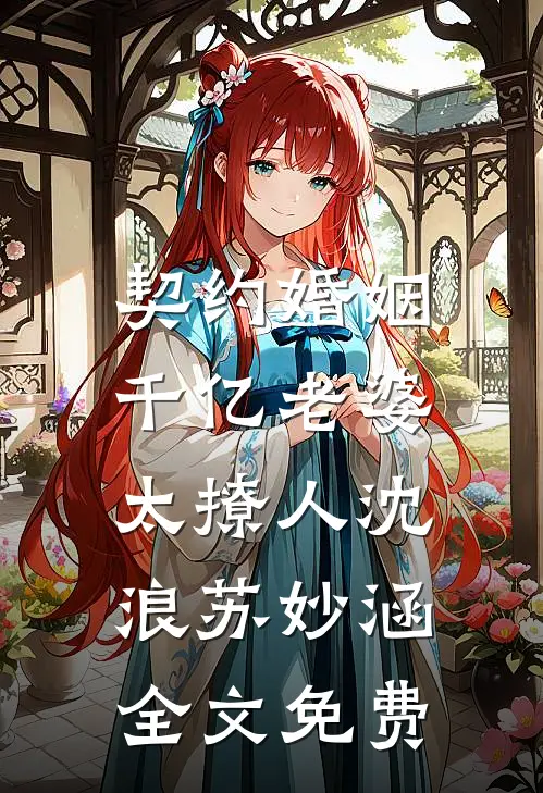 契约婚姻：千亿老婆太撩人沈浪苏妙涵全文免费