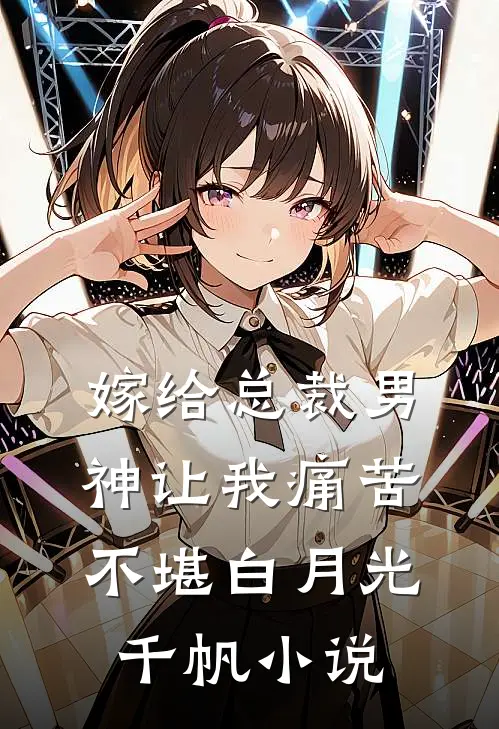 嫁给总裁男神让我痛苦不堪白月光千帆小说