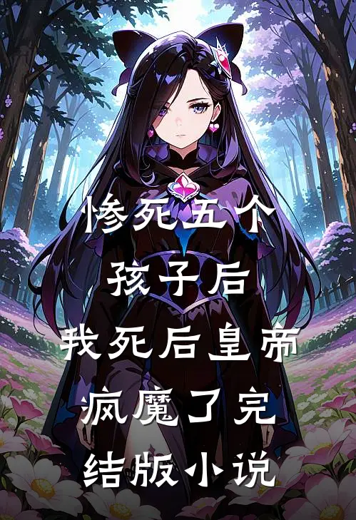 惨死五个孩子后，我死后皇帝疯魔了完结版小说