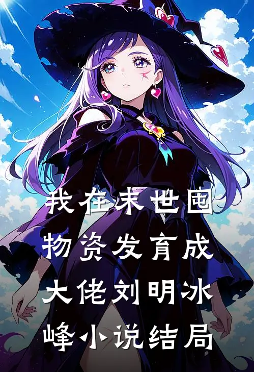 我在末世囤物资发育成大佬刘明冰峰小说结局