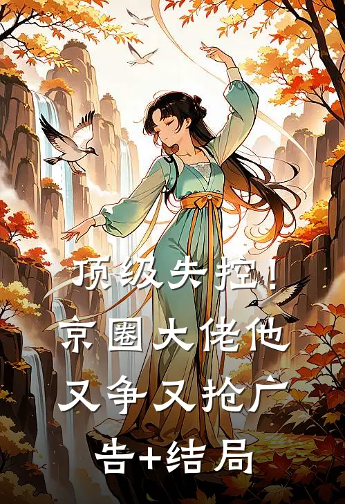 顶级失控！京圈大佬他又争又抢广告+结局