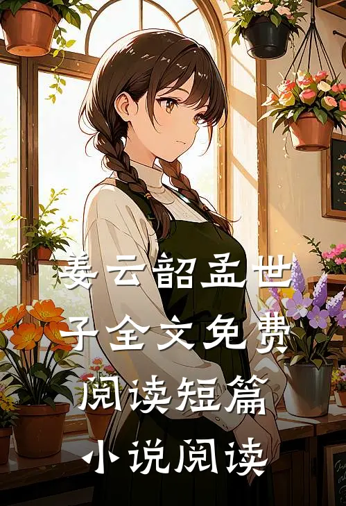 姜云韶孟世子全文免费阅读短篇小说阅读