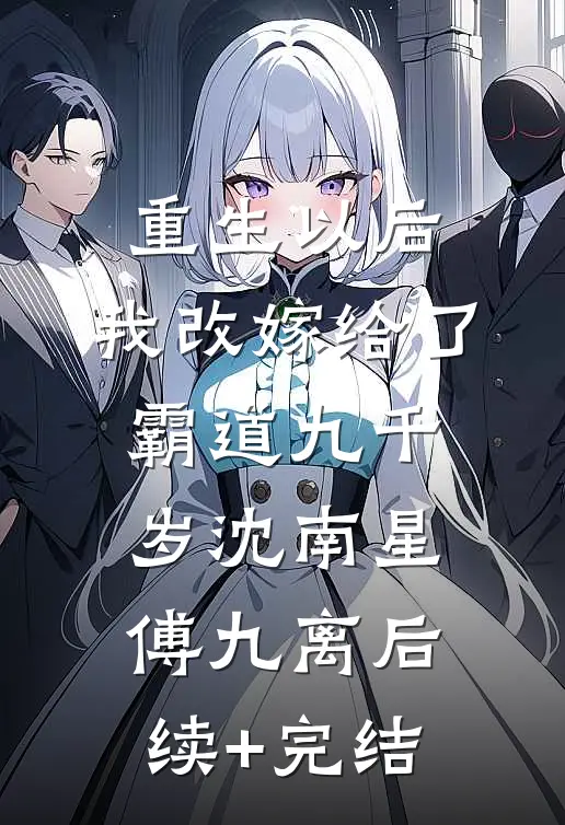 重生以后，我改嫁给了霸道九千岁沈南星傅九离后续+完结