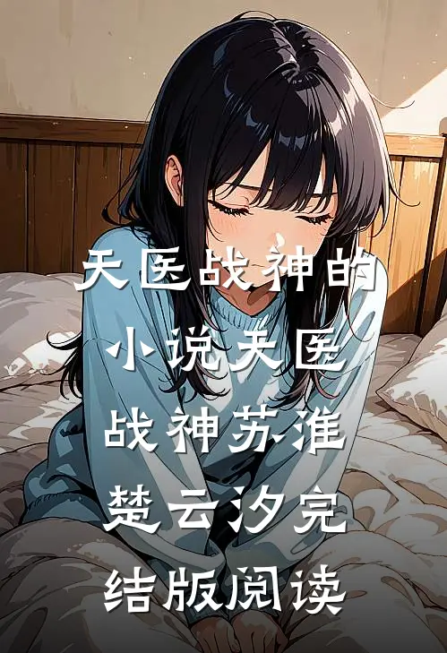 天医战神的小说天医战神苏淮楚云汐完结版阅读