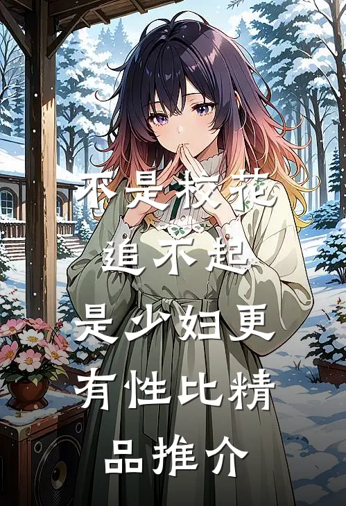 不是校花追不起，是少妇更有性比精品推介