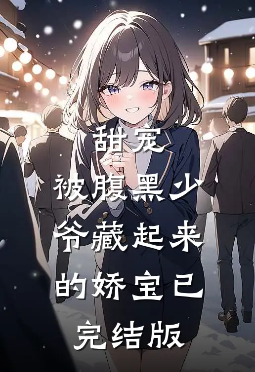 甜宠：被腹黑少爷藏起来的娇宝已完结版