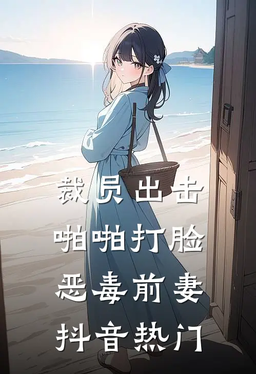 裁员出击：啪啪打脸恶毒前妻抖音热门