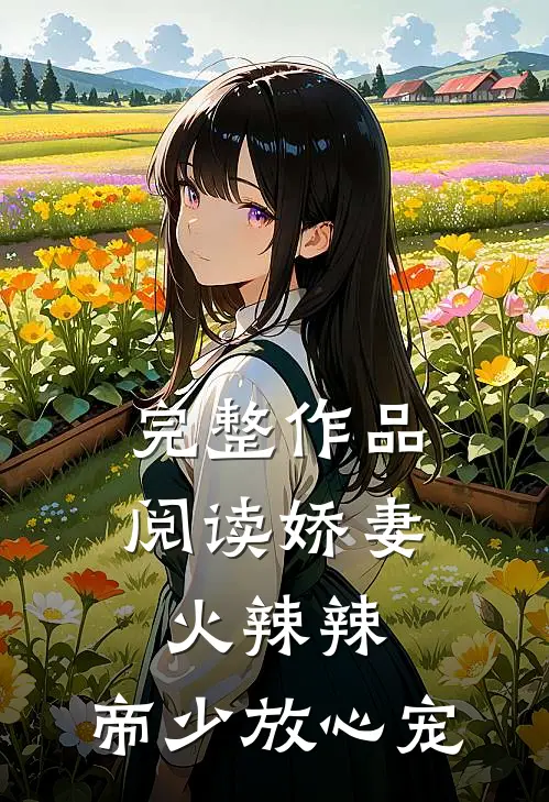 完整作品阅读娇妻火辣辣：帝少放心宠