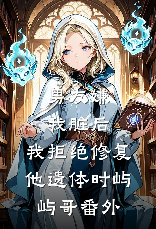男友嫌我脏后，我拒绝修复他遗体时屿屿哥 番外