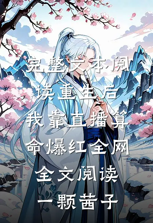 完整文本阅读重生后,我靠直播算命爆红全网全文阅读一颗茜子