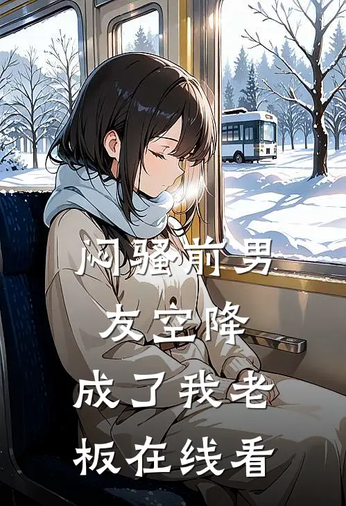 闷骚前男友空降，成了我老板在线看