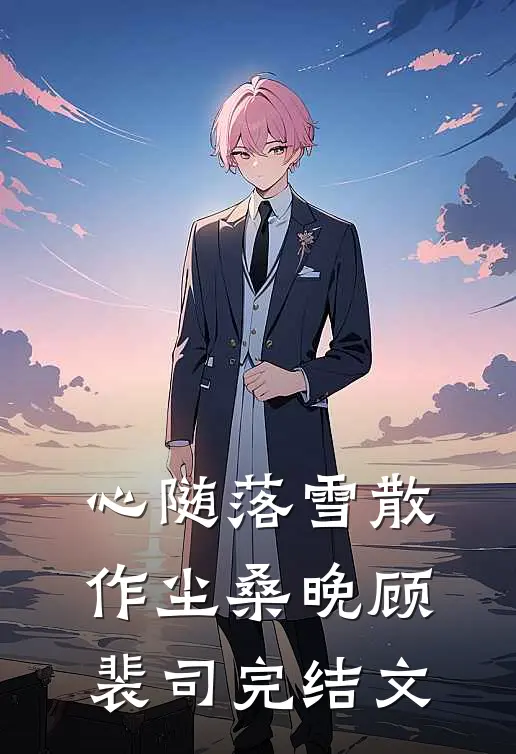 心随落雪散作尘桑晚顾裴司完结文