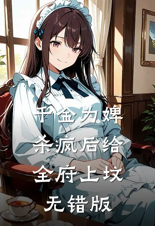 千金为婢，杀疯后给全府上坟无错版