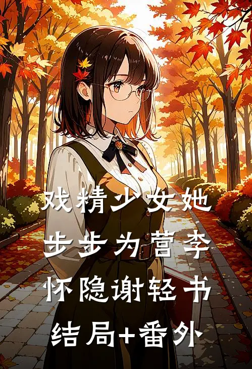 戏精少女她步步为营李怀隐谢轻书结局+番外