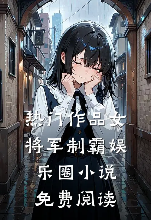热门作品女将军制霸娱乐圈小说免费阅读
