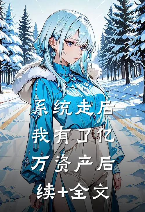系统走后，我有了亿万资产后续+全文