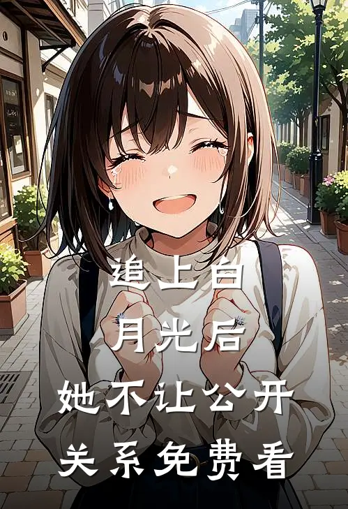 追上白月光后，她不让公开关系免费看