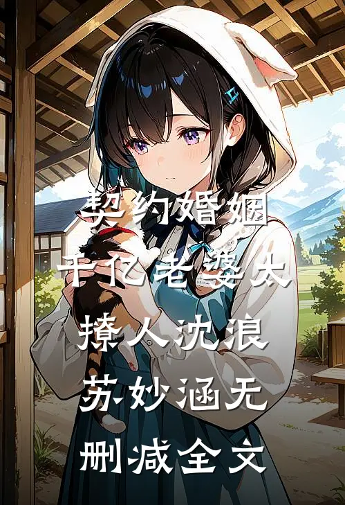 契约婚姻：千亿老婆太撩人沈浪苏妙涵无删减全文
