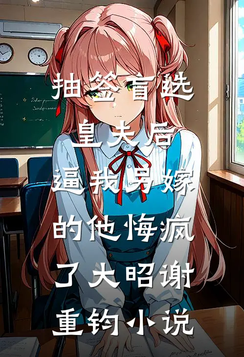 抽签盲选皇夫后，逼我另嫁的他悔疯了大昭谢重钧小说